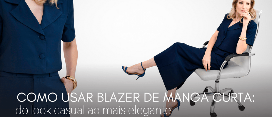 5 FORMAS DE EXPLORAR O BLAZER DE MANGA CURTA NO DIA A DIA 5 FORMAS DE EXPLORAR O BLAZER DE MANGA CURTA NO DIA A DIA